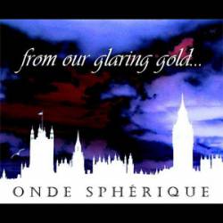Onde Sphérique : From Our Glaring Gold...